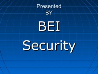PresentedPresented
BYBY
BEIBEI
SecuritySecurity
 