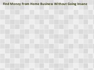 Find Money From Home Business Without Going Insane
 