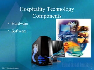 Hospitality Technology
                                    Components
          • Hardware
          • Software




© 2011, Educational Institute                            4
 