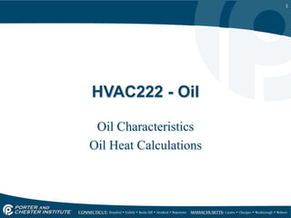 1
HVAC222 - Oil
Oil Characteristics
Oil Heat Calculations
 