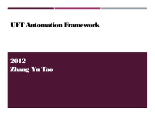 UFT Automation Framework
2012
Zhang Yu Tao
 