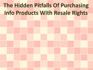 The Hidden Pitfalls Of Purchasing
Info Products With Resale Rights
 