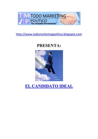 http://www.todomarketingpolitico.blogspot.com
PRESENTA:
EL CANDIDATO IDEAL
 