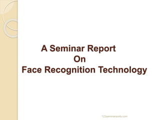 A Seminar Report
On
Face Recognition Technology
123seminarsonly.com
 