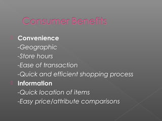  Convenience
-Geographic
-Store hours
-Ease of transaction
-Quick and efficient shopping process
 Information
-Quick location of items
-Easy price/attribute comparisons
 