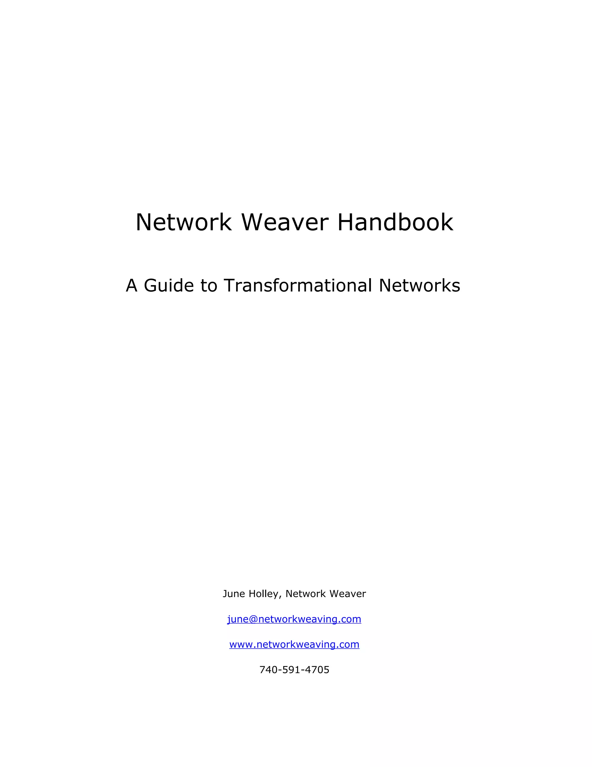 Network Weaver Handbook

A Guide to Transformational Networks




          June Holley, Network Weaver

          june@networkweaving.com

           www.networkweaving.com

                740-591-4705
 