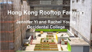 Hong Kong Rooftop Farming
Jennifer Yi and Rachel Young
Occidental College
 