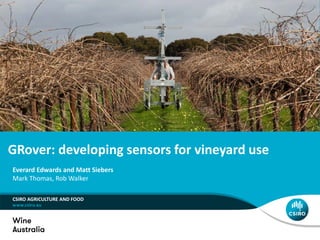 GRover: developing sensors for vineyard use
CSIRO AGRICULTURE AND FOOD
Everard Edwards and Matt Siebers
Mark Thomas, Rob Walker
 