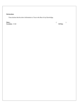 Declaration:
I here declare that the above Information is True to the Best of my Knowledge.
Date:- ( )
Location: - UAE B.Titus
 