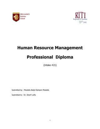 1
Human Resource Management
Professional Diploma
(Intake #21)
Submitted by : Mostafa Abdel Raheem Mostafa
Submitted to : Dr. Sherif Lotfy
 