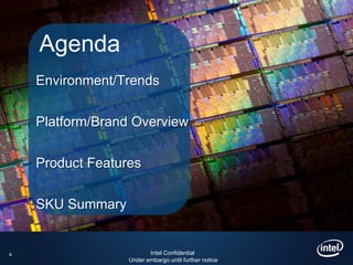 Agenda
    Environment/Trends


    Platform/Brand Overview


    Product Features


    SKU Summary


4                        Intel Confidential
                  Under embargo until further notice
 