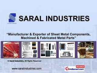 SARAL INDUSTRIES “ Manufacturer & Exporter of Sheet Metal Components, Machined & Fabricated Metal Parts” 