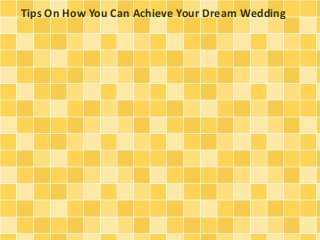 Tips On How You Can Achieve Your Dream Wedding
 
