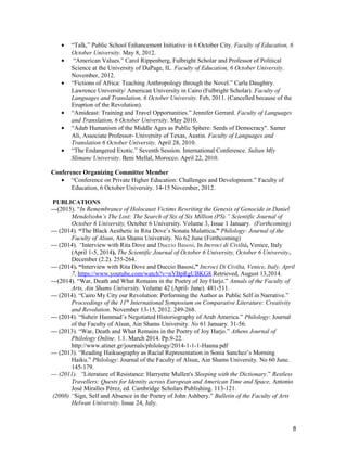 • “Talk,” Public School Enhancement Initiative in 6 October City. Faculty of Education, 6
October University. May 8, 2012.
• “American Values.” Carol Rippenberg, Fulbright Scholar and Professor of Political
Science at the University of DuPage, IL. Faculty of Education, 6 October University.
November, 2012.
• “Fictions of Africa: Teaching Anthropology through the Novel.” Carla Daughtry.
Lawrence University/ American University in Cairo (Fulbright Scholar). Faculty of
Languages and Translation, 6 October University. Feb, 2011. (Cancelled because of the
Eruption of the Revolution).
• “Amideast: Training and Travel Opportunities.” Jennifer Gerrard. Faculty of Languages
and Translation, 6 October University. May 2010.
• “Adab Humanism of the Middle Ages as Public Sphere: Seeds of Democracy". Samer
Ali, Associate Professor- University of Texas, Austin. Faculty of Languages and
Translation 6 October University. April 28, 2010.
• “The Endangered Exotic.” Seventh Session. International Conference. Sultan Mly
Slimane University. Beni Mellal, Morocco. April 22, 2010.
Conference Organizing Committee Member
• “Conference on Private Higher Education: Challenges and Development.” Faculty of
Education, 6 October University. 14-15 November, 2012.
PUBLICATIONS
---(2015). “In Remembrance of Holocaust Victims Rewriting the Genesis of Genocide in Daniel
Mendelsohn’s The Lost: The Search of Six of Six Million (PS).” Scientific Journal of
October 6 University, October 6 University. Volume 3, Issue 1 January. (Forthcoming)
--- (2014). “The Black Aesthetic in Rita Dove’s Sonata Mulattica.” Philology: Journal of the
Faculty of Alsun, Ain Shams University. No 62 June (Forthcoming)
--- (2014). “Interview with Rita Dove and Duccio Basosi, In Incroci di Civiltà, Venice, Italy
(April 1-5, 2014). The Scientific Journal of October 6 University, October 6 University.
December (2.2). 255-264.
--- (2014). “Interview with Rita Dove and Duccio Basosi.” Incroci Di Civilta, Venice, Italy. April
7, https://www.youtube.com/watch?v=nYBpRgUBKG8.Retrieved, August 13,2014.
---(2014). “War, Death and What Remains in the Poetry of Joy Harjo.” Annals of the Faculty of
Arts, Ain Shams University. Volume 42 (April- June). 481-511.
--- (2014). “Cairo My City our Revolution: Performing the Author as Public Self in Narrative.”
Proceedings of the 11th
International Symposium on Comparative Literature: Creativity
and Revolution. November 13-15, 2012. 249-268.
--- (2014). “Suheir Hammad’s Negotiated Historiography of Arab America.” Philology: Journal
of the Faculty of Alsun, Ain Shams University. No 61 January. 31-56.
--- (2013). “War, Death and What Remains in the Poetry of Joy Harjo.” Athens Journal of
Philology Online. 1.1. March 2014. Pp.9-22.
http://www.atiner.gr/journals/philology/2014-1-1-1-Hanna.pdf
--- (2013). “Reading Haikuography as Racial Representation in Sonia Sanchez’s Morning
Haiku.” Philology: Journal of the Faculty of Alsun, Ain Shams University. No 60 June.
145-179.
--- (2011). “Literature of Resistance: Harryette Mullen's Sleeping with the Dictionary.” Restless
Travellers: Quests for Identity across European and American Time and Space, Antonio
José Miralles Pérez, ed. Cambridge Scholars Publishing. 113-121.
(2008) “Sign, Self and Absence in the Poetry of John Ashbery.” Bulletin of the Faculty of Arts
Helwan University. Issue 24, July.
8
 