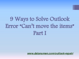 www.datanumen.com/outlook-repair/www.datanumen.com/outlook-repair/
9 Ways to Solve Outlook
Error “Can’t move the items”
Part I
 