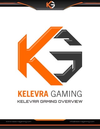 www.kelevragaming.com info@kelevragaming.com
KELEVRA GAMING OVERVIEW
 
