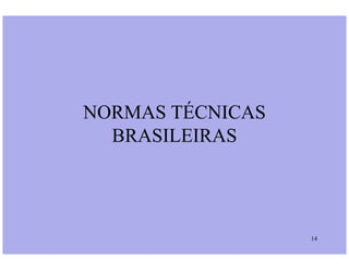 NORMAS TÉCNICAS
BRASILEIRAS
14
BRASILEIRAS
 