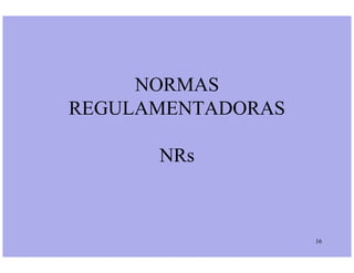 NORMAS
REGULAMENTADORAS
16
NRs
 
