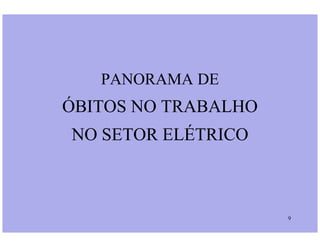 PANORAMA DE
ÓBITOS NO TRABALHO
9
NO SETOR ELÉTRICO
 