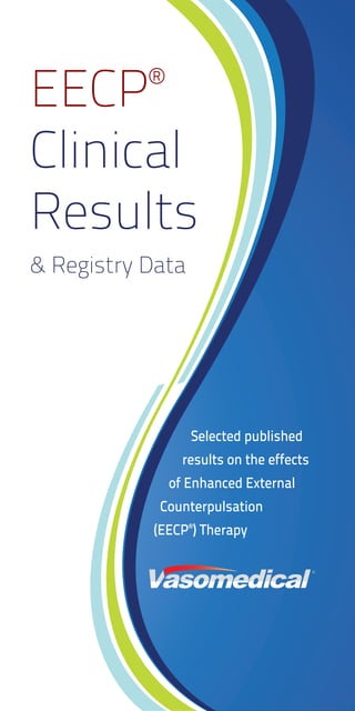 EECP®
Clinical
Results
& Registry Data
Selected published
results on the effects
of Enhanced External
Counterpulsation
(EECP®
) Therapy
 