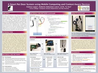 A Smart Pet Door System using Mobile Computing and Context-Aware Devices
Andrea Lopez1, Roberto Sebastian Loera1, & Dr. Yu Sun2
1 Citrus College 2 Computer Science Department, Cal Poly Pomona
The purpose of this project was to create a smart pet door prototype that
was a cost effective substitution to existing pet doors, with mobile and
intelligent capabilities. This was accomplished using a Raspberry Pi,
which is a microcomputer, a miniature linear servomotor, which provides
linear motion, a wifi dongle, a Bluetooth dongle, an external battery
source, and with mobile/cloud programming done in Android and Node.js
languages. Once a Bluetooth iBeacon, attached to the pets’ collar, is within
a specified distance from the Bluetooth receiver on the Raspberry Pi,
located above the pet door, it automatically sends a command to lift the
door by retracting the server motor arm and taking a picture, using the
attached camera, to be sent to the owner’s mobile phone application. The
application gives the owner the option to save and store the picture, or to
remotely open the door, should there be collar signal interference.
The objective of this pet door project was to stop pet owners from having
to get up or stop what they were doing to let their pet out for a bathroom
break; the pet door also needed to address the concern owners had with
unwanted entrances. To solve these problems, the group created a cost
effective and easy to use smart pet door that opens when the pet, with an
iBeacon collar, comes within specific range. A mobile application was also
to be created to remotely open the door from a distance should the door
not open with the collar due to any interferences. Essentially, the raspberry
pi installed in the pet door would receive the Bluetooth signal from the
iBeacon collar with a blue tooth dongle, causing the pet door to open
through the retraction of an actuator. Simultaneously, the Raspberry pi
would automatically take a picture of the pet moments after the door fully
opened. This photo would be forwarded to the pet owners mobile
application with a selection to save or delete the photo. This project would
also be able to be applied to other scenarios where automated switches
were needed based on the proximity of people or objects.
ABSTRACT
INTRODUCTION
HTTP SERVER
•  Allows android application to
access controls through the
internet
•  Runs Retract Python Script when
iBeacon is within “open” range
•  Runs Extend Pythons Script
once when iBeacon out of range
•  Runs code to takes a photo
RESULTS
This research was supported by a U.S. Department of Education Title III
grant PR# P031C110019.
Thank you Dr. Yu Sun for your continued support throughout this project.
Thank you Dr. Marianne Smith and Professor Barbara Juncosa for making
this research opportunity possible.
Thank you Andrew Ferguson for help with the Raspberry pi.
•  Gaddis, Tony, Starting out with Java. Pearson Education, 2016.
Paperback
•  Hardy, Brian and Phillips, Bill. Android Programming: Big Nerd
Ranch. Big Nerd Ranch, Inc, 2013. Paperback
•  Arduino. 2015. Retrieved from http://www.arduino.cc/
•  Raspberry Pi Foundation. 2015. Retrieved from
https://www.raspberrypi.org/
RESULTS (continued)
REFERENCES
ACKNOWLEDGMENTS
MATERIALS AND METHODS
Part 1 : Door Mechanism
Step 1 - Research and order equipment that provides the desired motion
Step 2 - Wire and test electronics to ensure electronics would power up
Step 3- Create and test the arduino code and the python script. Testing
done with minicom program
Step 4 - Create and test the HTTP server to handle all desired commands
Step 5 - Attach the door panel and encase electronics
Part 2 Android Application
Step 1 - Create the necessary User Interface
Step 2 - Research the proper codes said buttons
Step 3 - Grant the internet permissions to the applet
Step 4 - Communicate with the server to extend and retract the Actuator
MATERIALS AND METHODS (continued)
! ! ! ! ! ! !
! !
! !
! !
!
!
!
!
!
!
!
!
!
!
!
!
!
!
Raspberry Pi 2 B+
Arduino Uno
Battery
Actuator
PWR
GND
CTRL
Camera
Camera
GND
PWM 9
Door
WIFIBT!!!!!!!!!!
!!!!!Micro
USB
!
!!!!!
USBA
USBB
!!!!!
Wall
Outlet
!!!!!
!!!!!
!
PYTHON SCRIPT
•  Sends the letter e
to the arduino
through serial
port
•  Sends the letter r
to the arduino
through serial
port
ARDUINO CODE
•  e is received; the arduino
sends a 1 second pulse to
actuator, which causes arm
extension
•  r is received; the arduino sends
a 2 second pulse to actuator,
which causes arm retraction
ANDROID APPLICATION
•  Allows user to open and close the door
•  Allows user to save photo
HARDWARE
PROGRAMMING
Figure 1 (left): Diagram of door mechanism. Figure 2 (right): Code excerpt
Figure 8 (left): Mechanism to be inserted into the pet owners’ door
Figure 9 (right): Android application user interface. The buttons command the open and
close function on the mechanism. The photo taken will sent from the mechanism to the
mobile device and displayed in the location of the blue square.
In conclusion, the group was able to successfully construct the mechanism
that would open and close the Smart Pet Door, by sending different
distinct pulses, to be placed inside the door. The server generated by the
Raspberry Pi 2, which also controls the Actuator, is what marries the
hardware mechanisms and the software applet. The app is able to send the
commands to raise and lower the door, while, the option to save the taken
picture is further being developed. Together, this entire project may be one
of the more cost effective and technologically advanced Smart Pet Doors
on the market.
CONCLUSION
Figure 3: Raspberry Pi 2 B+ Figure 4: Arduino Uno,
Figure 5 (below): Raspberry Pi Camera
Figure 6: Firgelli Linear Servo Actuator
Figure 7 (below): 6+ Volt Source
 