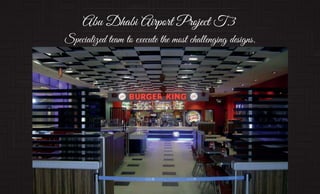 Abu Dhabi Airport Project T.3
Specialized team to execute the most challenging designs.
 