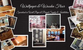Wallpaper & Wooden Floor
Specialised in Wall Paper & Parquit Supply & Installation
 