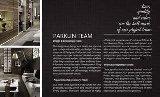 Design & Estimation Team:
Our design team brings your idea to live, improve
your concept and work within your budget. The team
comprise of Designer, Draftsman, and Estimator
who ensure proper receipt of detailed enquiries,
informed about the latest development. They
prepare drawings, mood boards, prototypes for
execution team with details.
Procurement & Inventory Team:
Our team does a good market survey for best
products, quality, price and value to use in
every project. The team comprises of highly
Storekeepers. They coordinate with project and
accounts team to ensure proper procurement,
allocation and storage of inventory. They deal
with suppliers, vendors and subcontractors
and process purchase documents & invoices,
arrange for sample when required.
Project Management Team:
Time, quality and value are the hall mark of
our project team. Our project team includes
Project Manager & Coordinator, Site Supervisors,
Foreman, MEP Engineers etc. The focus is to
execute project meeting its scope, time & budget
requirements. A common Project completion
of every project to ensure smooth and on time
execution & completion of projects.
PARKLIN TEAM
time,
quality
and value
are the hall mark
of our project team.
 