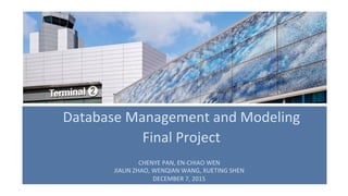 Database	Management	and	Modeling	
Final	Project	
	CHENYE	PAN,	EN-CHIAO	WEN	
JIALIN	ZHAO,	WENQIAN	WANG,	XUETING	SHEN	
DECEMBER	7,	2015		
 