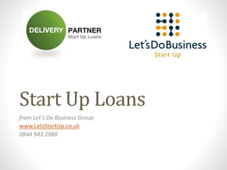 Start Up Loans
from Let’s Do Business Group
www.LetsStartUp.co.uk
0844 943 2988
 