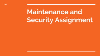 Maintenance and
Security Assignment
 