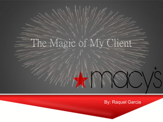 By: Raquel Garcia
The Magic of My Client
 