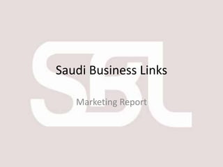 Saudi Business Links
Marketing Report
 