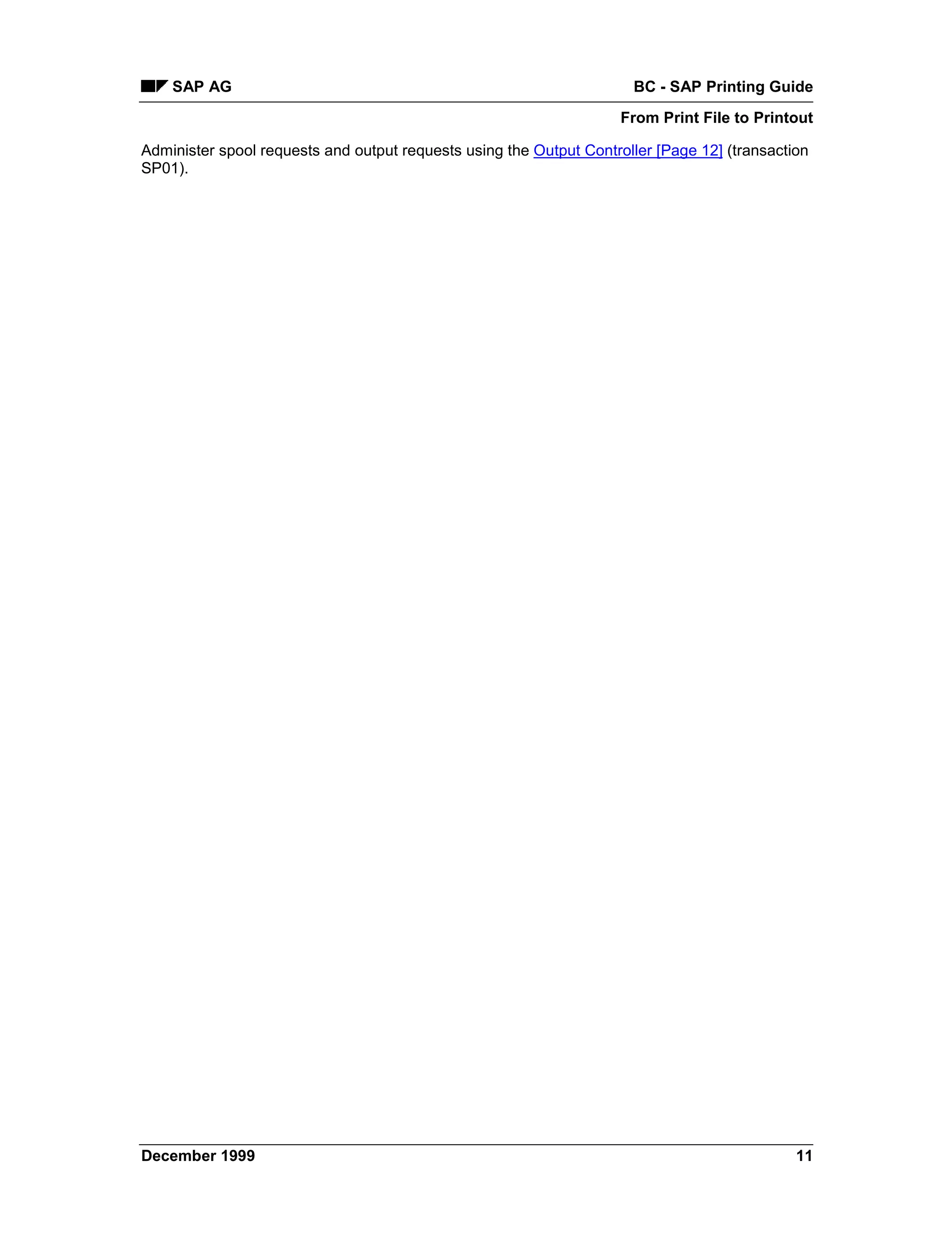 SAP AG                                                            BC - SAP Printing Guide
                                                                    From Print File to Printout

Administer spool requests and output requests using the Output Controller [Page 12] (transaction
SP01).




December 1999                                                                                 11
 
