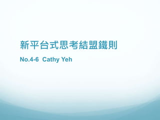 新平台式思考結盟鐵則
No.4-6 Cathy Yeh
 