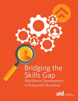 INTRODUCTION | i
Workforce Development
Is Everyone’s Business®
Bridging the
Skills Gap
 