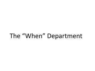 The “When” Department
 