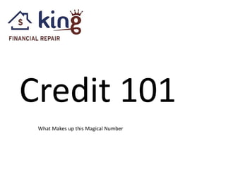 Credit 101
What Makes up this Magical Number
 