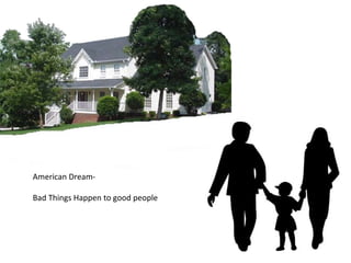 American Dream-
Bad Things Happen to good people
 