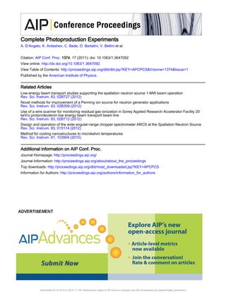 Complete Photoproduction Experiments
A. D’Angelo, K. Ardashev, C. Bade, O. Bartalini, V. Bellini et al.
Citation: AIP Conf. Proc. 1374, 17 (2011); doi: 10.1063/1.3647092
View online: http://dx.doi.org/10.1063/1.3647092
View Table of Contents: http://proceedings.aip.org/dbt/dbt.jsp?KEY=APCPCS&Volume=1374&Issue=1
Published by the American Institute of Physics.
Related Articles
Low-energy beam transport studies supporting the spallation neutron source 1-MW beam operation
Rev. Sci. Instrum. 83, 02B727 (2012)
Novel methods for improvement of a Penning ion source for neutron generator applications
Rev. Sci. Instrum. 83, 02B309 (2012)
Use of a wire scanner for monitoring residual gas ionization in Soreq Applied Research Accelerator Facility 20
keV/u proton/deuteron low energy beam transport beam line
Rev. Sci. Instrum. 83, 02B712 (2012)
Design and operation of the wide angular-range chopper spectrometer ARCS at the Spallation Neutron Source
Rev. Sci. Instrum. 83, 015114 (2012)
Method for cooling nanostructures to microkelvin temperatures
Rev. Sci. Instrum. 81, 103904 (2010)
Additional information on AIP Conf. Proc.
Journal Homepage: http://proceedings.aip.org/
Journal Information: http://proceedings.aip.org/about/about_the_proceedings
Top downloads: http://proceedings.aip.org/dbt/most_downloaded.jsp?KEY=APCPCS
Information for Authors: http://proceedings.aip.org/authors/information_for_authors
Downloaded 09 Jul 2012 to 129.57.11.108. Redistribution subject to AIP license or copyright; see http://proceedings.aip.org/about/rights_permissions
 