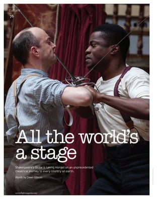 All the world’s
a stageShakespeare’s Globe is taking Hamlet on an unprecedented
theatrical journey to every country on earth.
Words by Dawn Gibson
©2014HelenaMiscioscia
oryxinﬂightmagazine.com
culture
78
 
