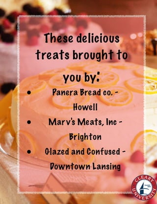 These delicious
treats brought to
you by:
• Panera Bread co. -
Howell
• Marv's Meats, Inc -
Brighton
• Glazed and Confused -
Downtown Lansing
 