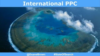International PPC
@DuaneBrown #StateOfSearch
 