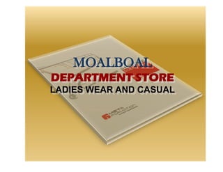 MOALBOAL
DEPARTMENT STORE
LADIES WEAR AND CASUAL
 