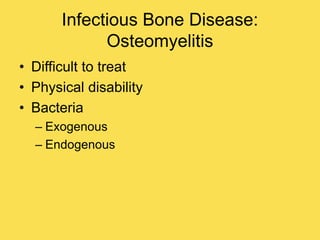 Infectious Bone Disease:
Osteomyelitis
• Difficult to treat
• Physical disability
• Bacteria
– Exogenous
– Endogenous
 