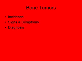Bone Tumors
• Incidence
• Signs & Symptoms
• Diagnosis
 