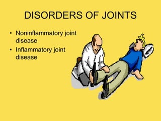DISORDERS OF JOINTS
• Noninflammatory joint
disease
• Inflammatory joint
disease
 