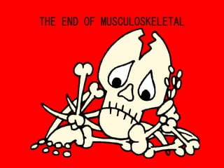 THE END OF MUSCULOSKELETAL
 
