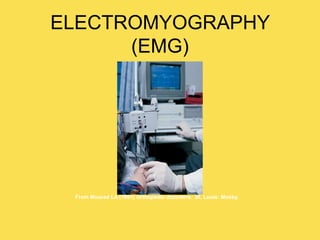 ELECTROMYOGRAPHY
(EMG)
From Mourad LA (1991) Orthopedic disorders. St. Louis: Mosby.
 