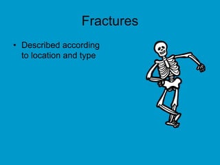 Fractures
• Described according
to location and type
 